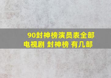 90封神榜演员表全部电视剧 封神榜 有几部